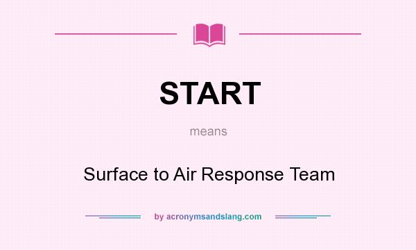 What does START mean? It stands for Surface to Air Response Team
