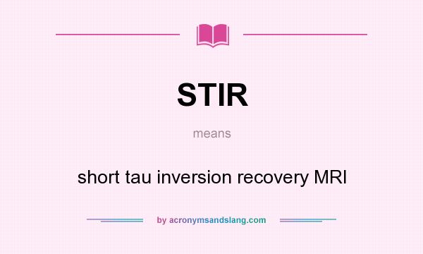 What does STIR mean? It stands for short tau inversion recovery MRI