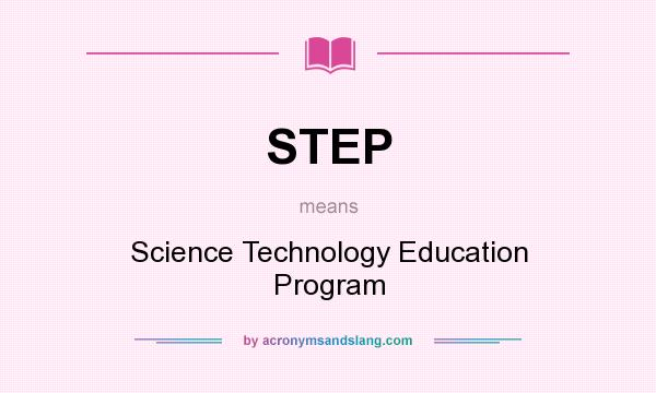 What does STEP mean? It stands for Science Technology Education Program