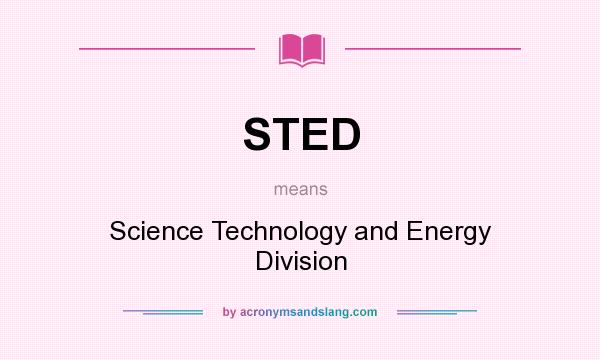 What does STED mean? It stands for Science Technology and Energy Division