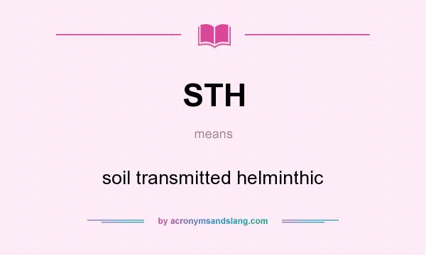 What does STH mean? It stands for soil transmitted helminthic