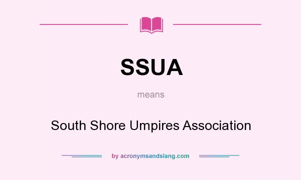 What does SSUA mean? It stands for South Shore Umpires Association