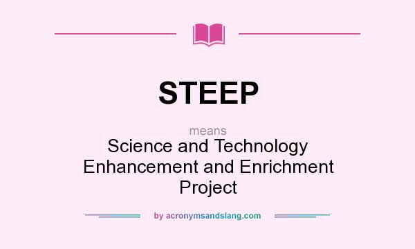 What does STEEP mean? It stands for Science and Technology Enhancement and Enrichment Project