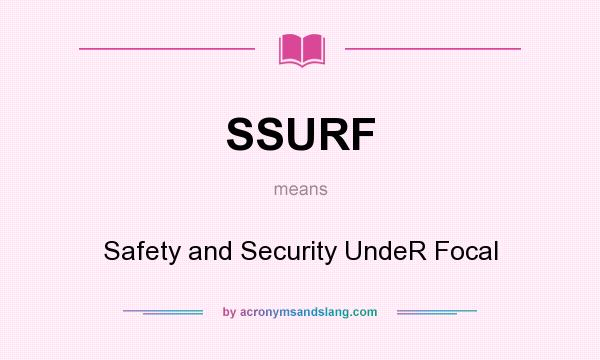 What does SSURF mean? It stands for Safety and Security UndeR Focal