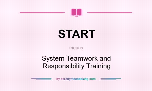 What does START mean? It stands for System Teamwork and Responsibility Training