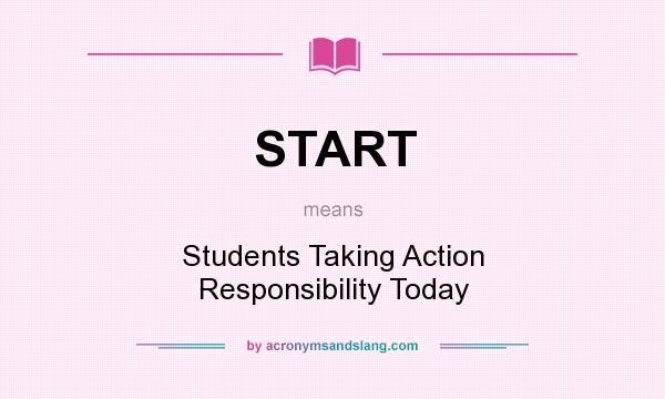 What does START mean? It stands for Students Taking Action Responsibility Today
