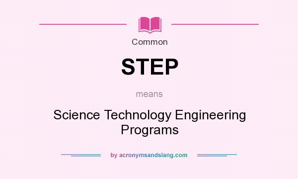 What does STEP mean? It stands for Science Technology Engineering Programs