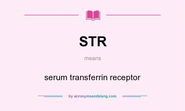 What does STR mean? It stands for serum transferrin receptor