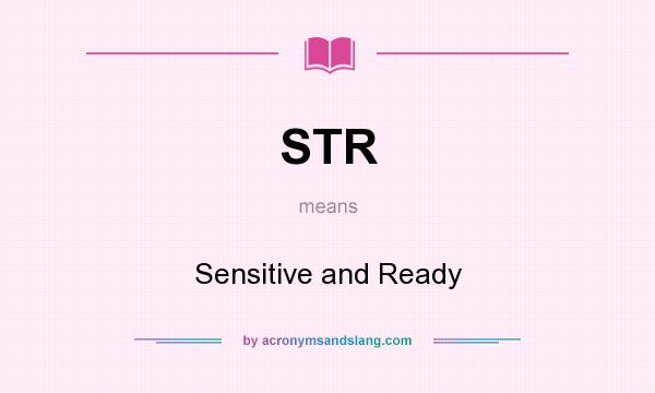 What does STR mean? It stands for Sensitive and Ready