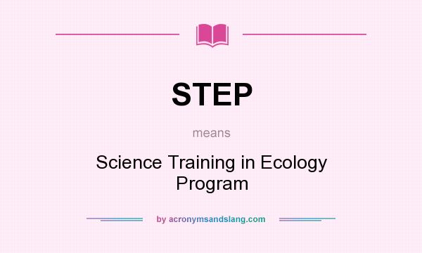 What does STEP mean? It stands for Science Training in Ecology Program