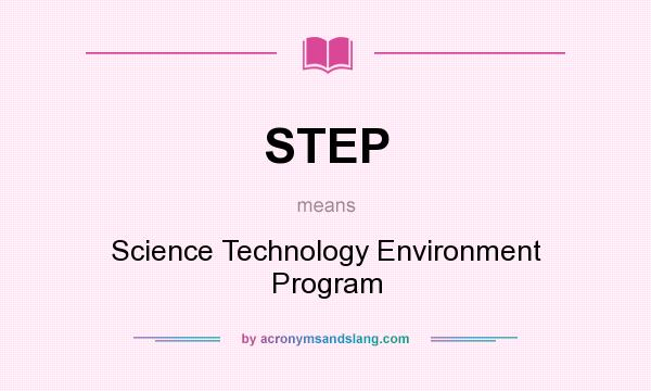 What does STEP mean? It stands for Science Technology Environment Program