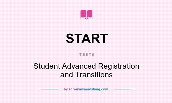 What does START mean? It stands for Student Advanced Registration and Transitions
