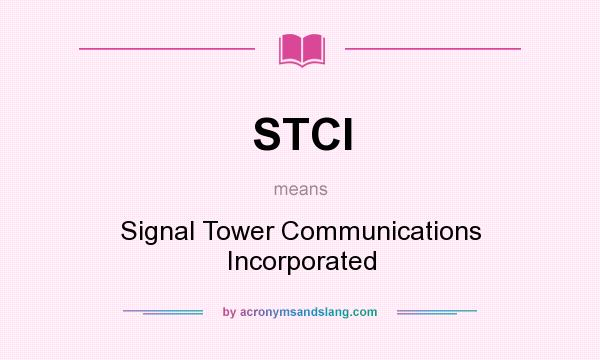 What does STCI mean? It stands for Signal Tower Communications Incorporated