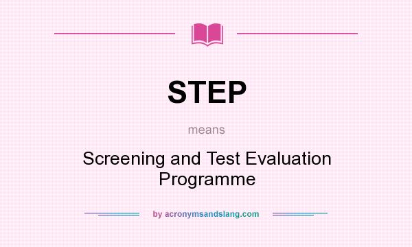 What does STEP mean? It stands for Screening and Test Evaluation Programme