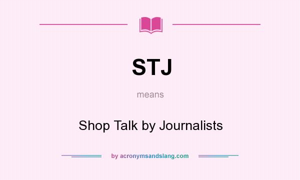 What does STJ mean? It stands for Shop Talk by Journalists