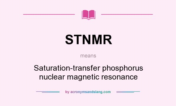 What does STNMR mean? It stands for Saturation-transfer phosphorus nuclear magnetic resonance