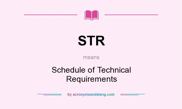 What does STR mean? It stands for Schedule of Technical Requirements