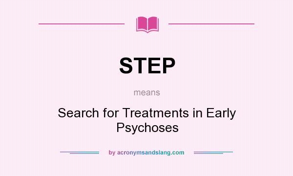 What does STEP mean? It stands for Search for Treatments in Early Psychoses