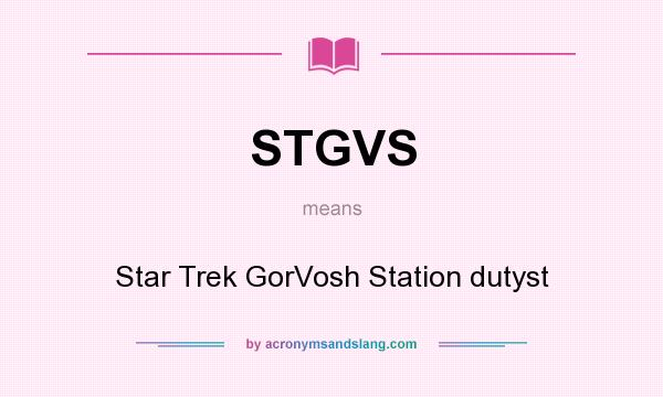 What does STGVS mean? It stands for Star Trek GorVosh Station dutyst