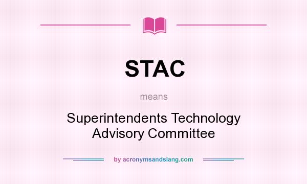What does STAC mean? It stands for Superintendents Technology Advisory Committee