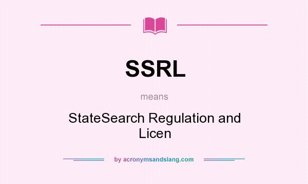 What does SSRL mean? It stands for StateSearch Regulation and Licen