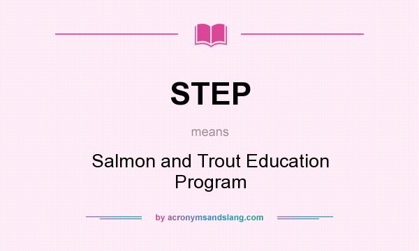 What does STEP mean? It stands for Salmon and Trout Education Program