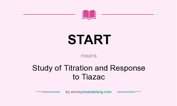 What does START mean? It stands for Study of Titration and Response to Tiazac