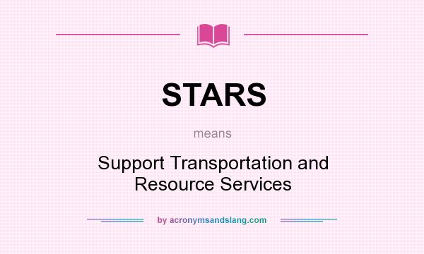 What does STARS mean? It stands for Support Transportation and Resource Services