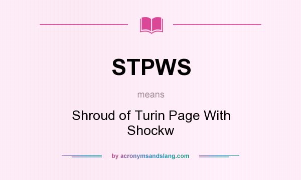 What does STPWS mean? It stands for Shroud of Turin Page With Shockw