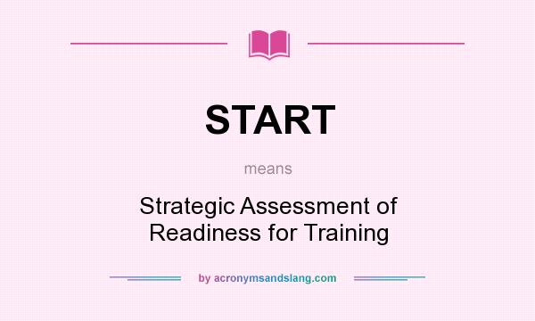 What does START mean? It stands for Strategic Assessment of Readiness for Training