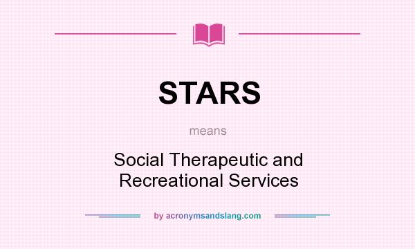 What does STARS mean? It stands for Social Therapeutic and Recreational Services