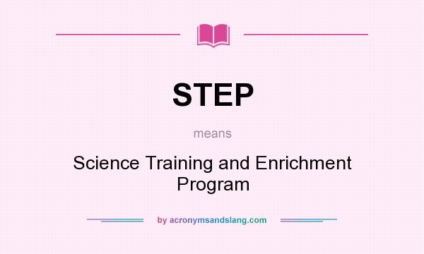What does STEP mean? It stands for Science Training and Enrichment Program