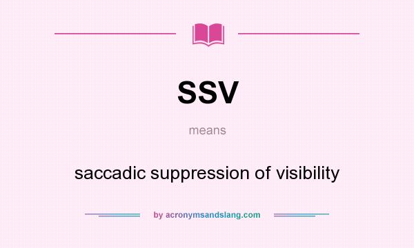 What does SSV mean? It stands for saccadic suppression of visibility