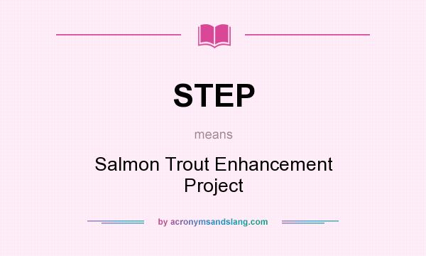 What does STEP mean? It stands for Salmon Trout Enhancement Project
