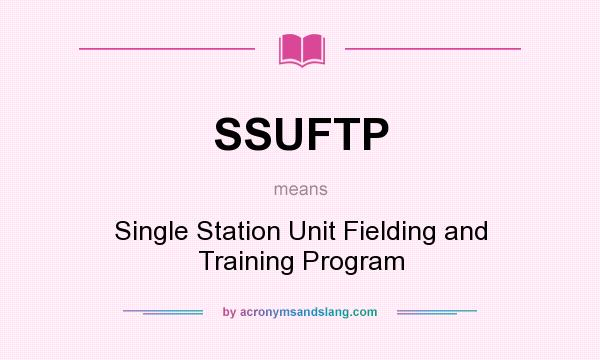 What does SSUFTP mean? It stands for Single Station Unit Fielding and Training Program
