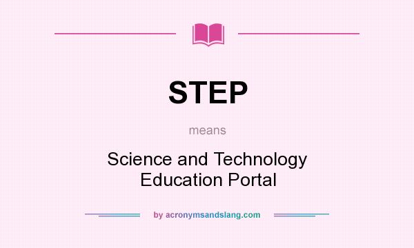 What does STEP mean? It stands for Science and Technology Education Portal
