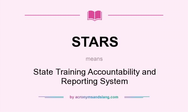What does STARS mean? It stands for State Training Accountability and Reporting System