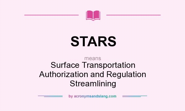 What does STARS mean? It stands for Surface Transportation Authorization and Regulation Streamlining