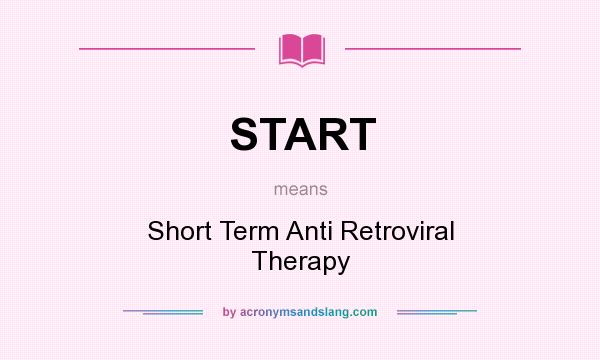 What does START mean? It stands for Short Term Anti Retroviral Therapy