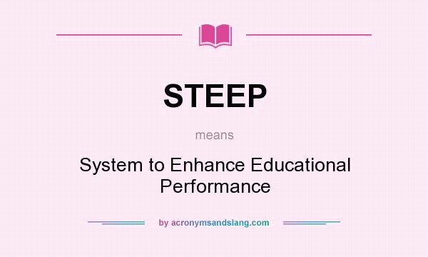 What does STEEP mean? It stands for System to Enhance Educational Performance