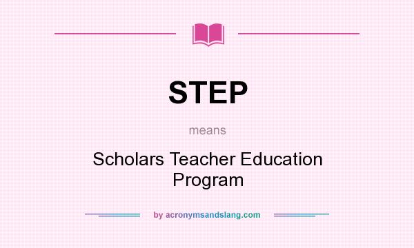What does STEP mean? It stands for Scholars Teacher Education Program