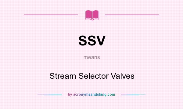 What does SSV mean? It stands for Stream Selector Valves