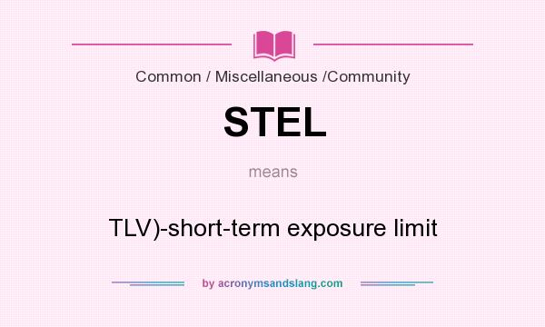 What does STEL mean? It stands for TLV)-short-term exposure limit