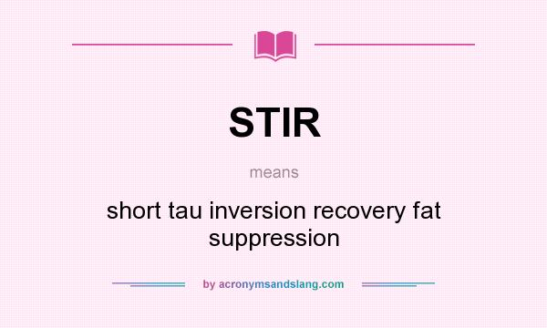 What does STIR mean? It stands for short tau inversion recovery fat suppression