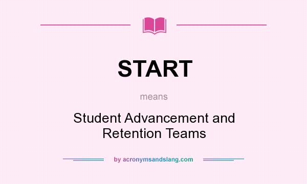 What does START mean? It stands for Student Advancement and Retention Teams