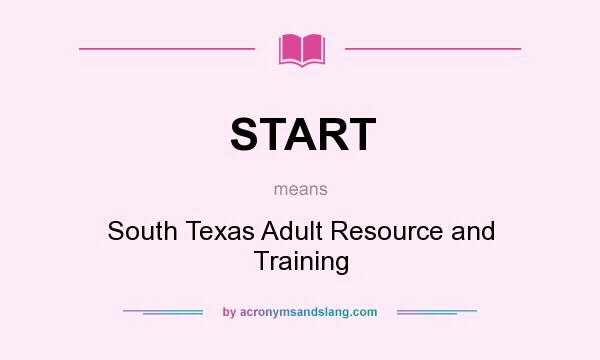 What does START mean? It stands for South Texas Adult Resource and Training