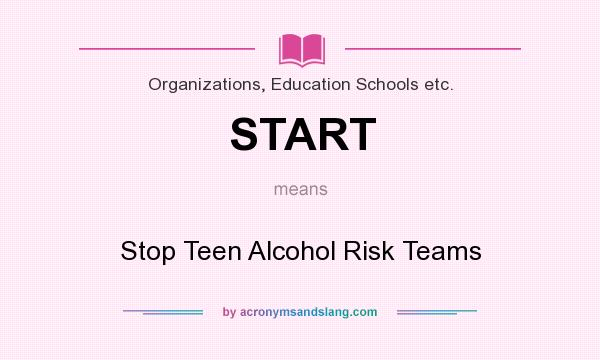 What does START mean? It stands for Stop Teen Alcohol Risk Teams