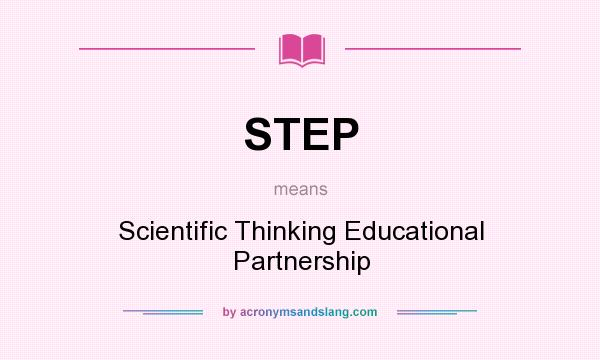 What does STEP mean? It stands for Scientific Thinking Educational Partnership