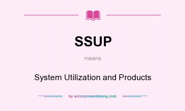What does SSUP mean? It stands for System Utilization and Products