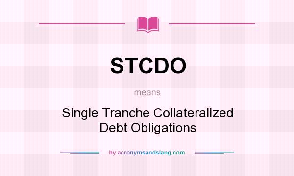 What does STCDO mean? It stands for Single Tranche Collateralized Debt Obligations